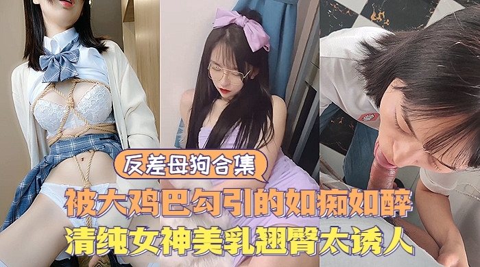 反差婊合集 清纯女神沦陷 巨乳翘臀爆操内射