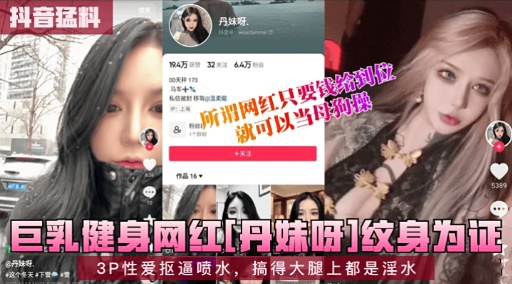 [丹妹] 三乳健身网红纹身骚货 爆操内射巨乳