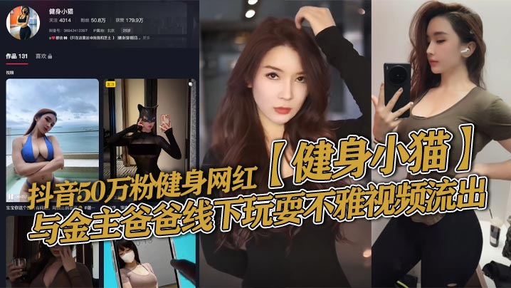 抖音50万粉健身小猫极品肉体沦陷！被金主狂操骚穴猛吸，榨干精华内射喷发！
