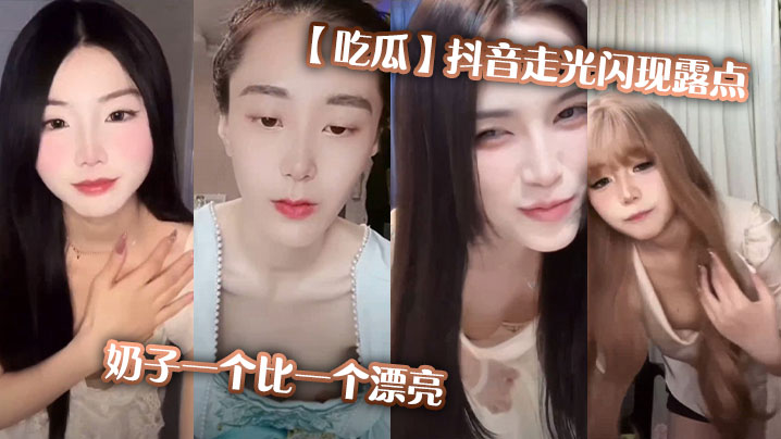 抖音极速走光！巨乳嫩乳露点狂秀，一个比一个骚