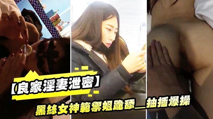 黑丝女神范御姐沦陷！极品良家淫妻性爱流出，跪舔骚穴被狂猛抽插爆操。