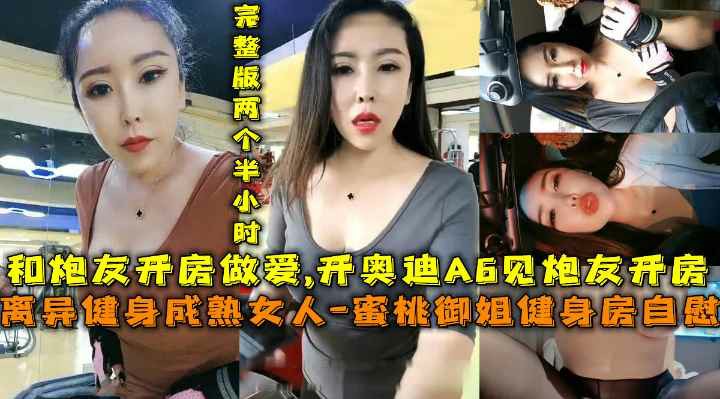 [无码] 离异蜜桃御姐健身房自慰 开奥迪A6约炮酒店狂干