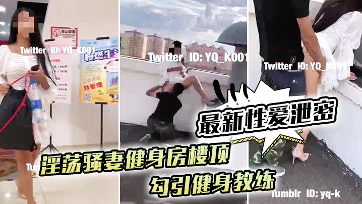 [无码泄密] 骚妻健身房楼顶勾引教练 跪舔后入狂干内射