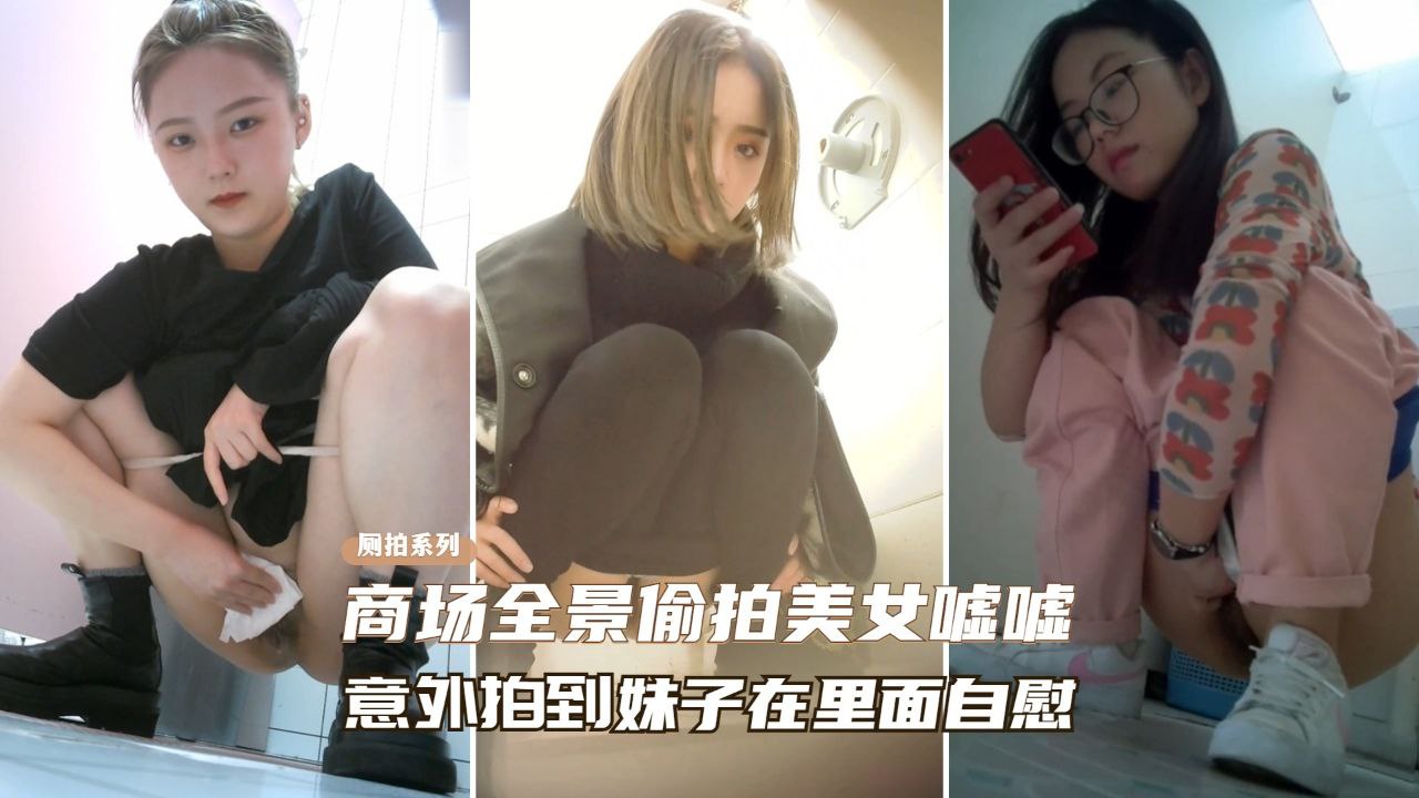 商场偷拍极品美女尿尿，意外捕捉自慰骚穴高潮