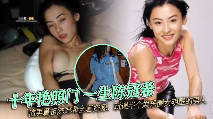 [艳照门] 陈冠希极品炮王实录 玩遍半个娱乐圈骚女星 内射颜射全收录