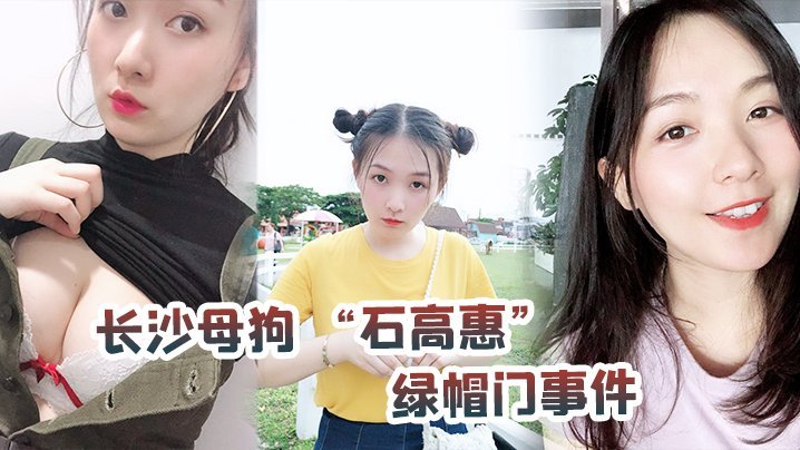 长沙母狗石高惠跟纹身哥偷情半年，绿帽男友全网爆光淫荡资源